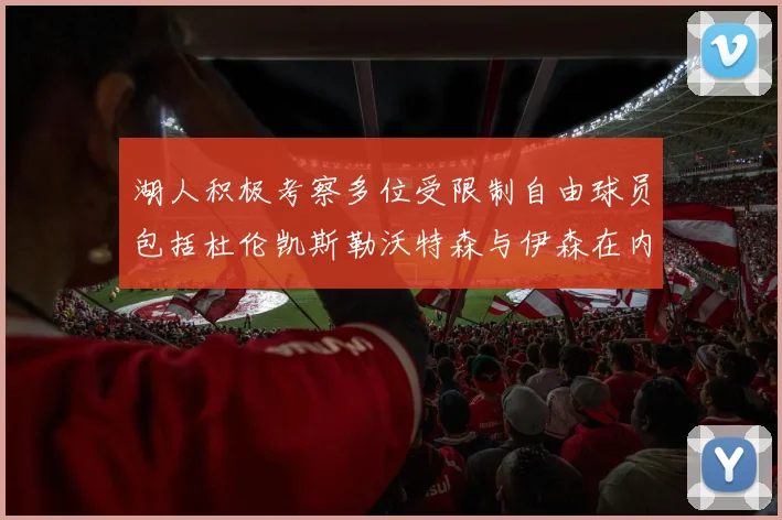 湖人积极考察多位受限制自由球员包括杜伦凯斯勒沃特森与伊森在内