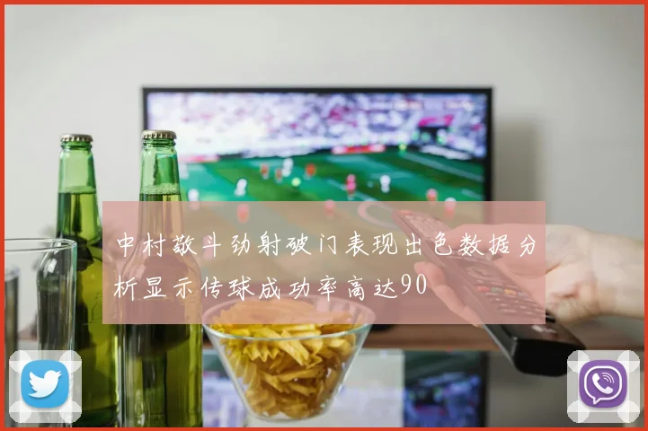中村敬斗劲射破门表现出色数据分析显示传球成功率高达90